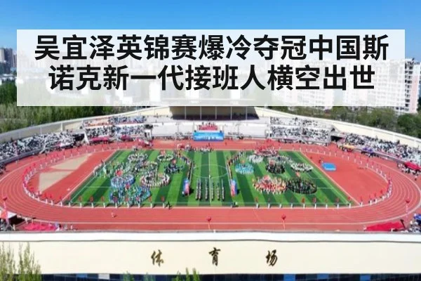 吴宜泽英锦赛爆冷夺冠中国斯诺克新一代接班人横空出世